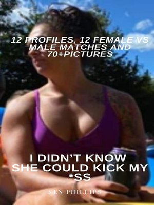 cover image of I Didn't Know She Could Kick My *ss 12 Profiles, 12 Female vs Male Matches and 70+ pictures